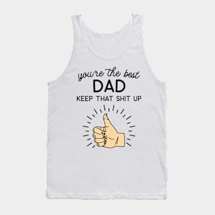 You're the Best Dad Keep That Shit Up Tank Top